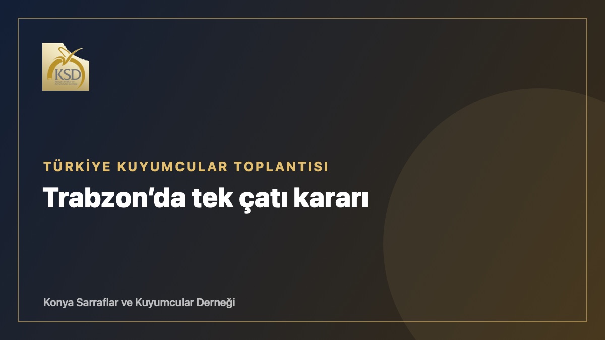 Trabzon'daki toplantıda kuyumcular için tek çatı kararı